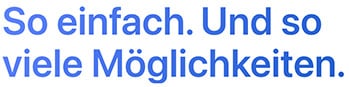 So einfach. Und so viele Möglichkeiten.