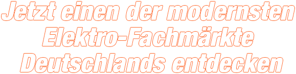 Jetzt einen der modernsten Elektro-Fachmärkte Deutschlands entdecken!
