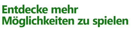 Entdecke mehr Möglichkeiten zu spielen