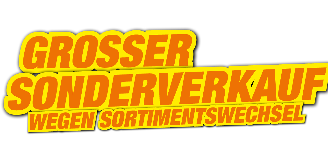 Großer Sonderverkauf wegen Sortimentswechsel - Jetzt in unserer neuen Werbung