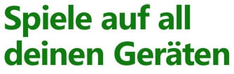 Spiele auf all deinen Geräten