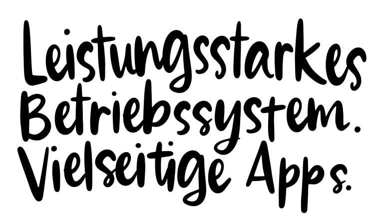 Lestungsstarkes Betriebssystem. Vielseitige Apps.