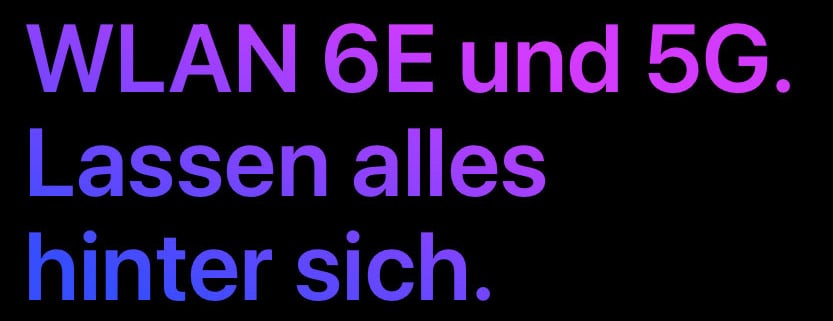 WLAN 6E und 5G. Lassen alles hinter sich.