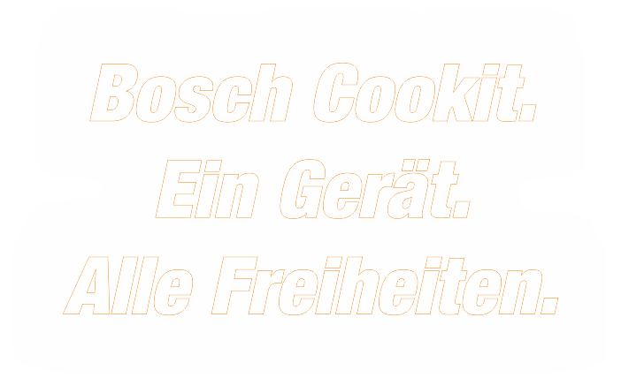 Bosch Cookit. Ein Gerät. Alle Freiheiten Bosch Cookit. Ein Gerät. Alle Freiheiten
