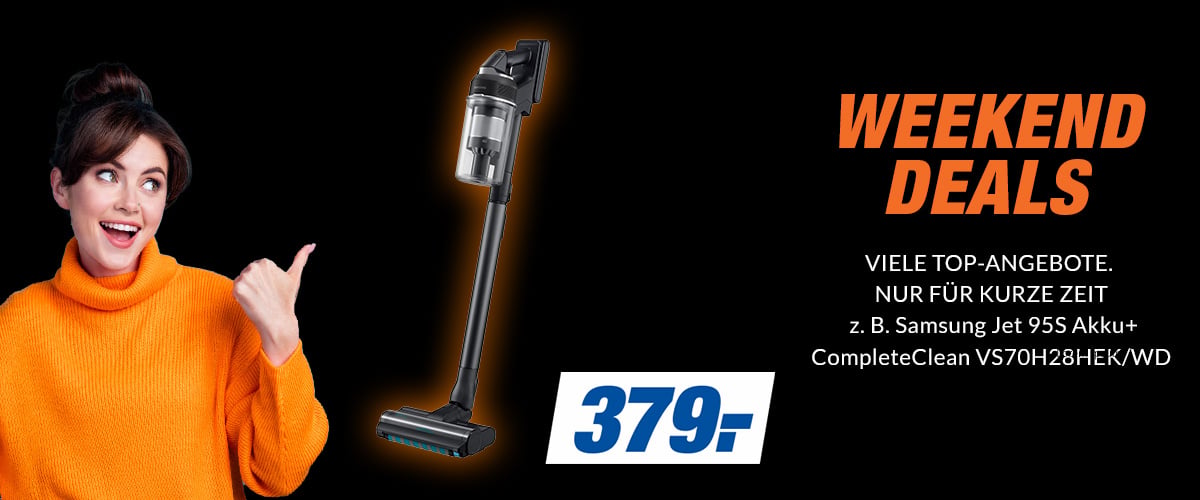 WEEKEND DEALS
VIELE TOP-ANGEBOTE. NUR FÜR KURZE ZEIT
z. B. Samsung Jet 95S Akku+ CompleteClean VS70H28HEK/WD